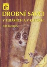 Kniha: Drobní savci v teráriích a v klecích (Ivan Kocourek). Ratio, 2010 Kniha: Drobní savci v teráriích a v klecích (Ivan Kocourek). Ratio, 2010