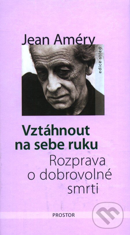 Kniha: Vztáhnout na sebe ruku (Jean Améry). Prostor, 2010 Kniha: Vztáhnout na sebe ruku (Jean Améry). Prostor, 2010