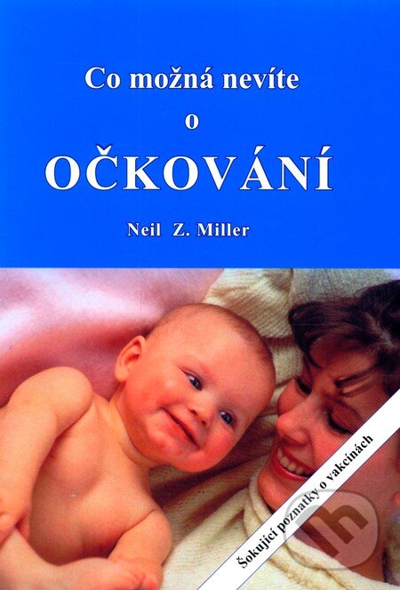Kniha: Co možná nevíte o očkování (Neil Z. Miller). Elfa, 2010 Kniha: Co možná nevíte o očkování (Neil Z. Miller). Elfa, 2010