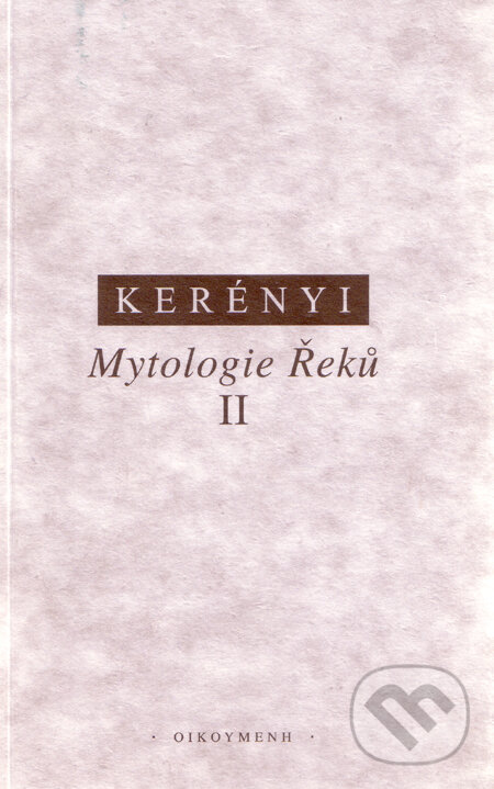 Kniha: Mytologie Řeků II. (Karl Kerényi). OIKOYMENH, 1998 Kniha: Mytologie Řeků II. (Karl Kerényi). OIKOYMENH, 1998