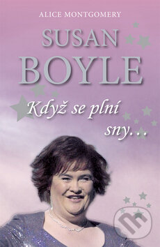Kniha: Susan Boyle: Když se plní sny (Alice Montgomery). IFP Publishing, 2010 Kniha: Susan Boyle: Když se plní sny (Alice Montgomery). IFP Publishing, 2010