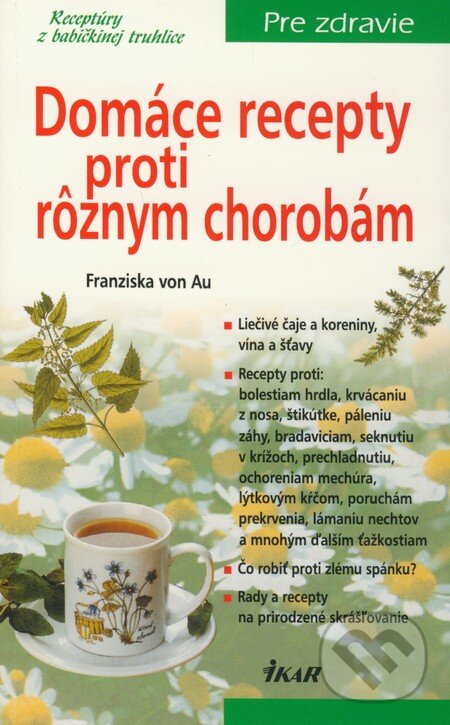 Kniha: Domáce recepty proti rôznym chorobám (Franziska von Au). Ikar, 2010 Kniha: Domáce recepty proti rôznym chorobám (Franziska von Au). Ikar, 2010