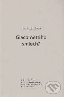 Kniha: Giacomettiho smiech? (Iva Mojžišová). Vysoká škola výtvarných umení v Bratislave, 2009 Kniha: Giacomettiho smiech? (Iva Mojžišová). Vysoká škola výtvarných umení v Bratislave, 2009