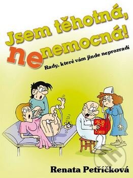 Kniha: Jsem těhotná, ne nemocná! (Renata Petříčková). XYZ, 2009 Kniha: Jsem těhotná, ne nemocná! (Renata Petříčková). XYZ, 2009