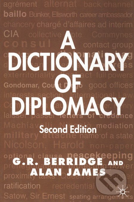 Kniha: A Dictionary of Diplomacy (Alan James a G. R. Berridge). Palgrave, 2004 Kniha: A Dictionary of Diplomacy (Alan James a G. R. Berridge). Palgrave, 2004
