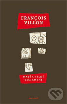 Kniha: Malý a Velký testament (François Villon). Garamond, 2010 Kniha: Malý a Velký testament (François Villon). Garamond, 2010
