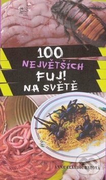 Kniha: 100 největších FUJ! na světě (Anna Claybourne). Fortuna Libri ČR, 2010 Kniha: 100 největších FUJ! na světě (Anna Claybourne). Fortuna Libri ČR, 2010