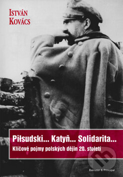 Kniha: Piłsudski... Katyň... Solidarita... (István Kovács). Barrister & Principal, 2010 Kniha: Piłsudski... Katyň... Solidarita... (István Kovács). Barrister & Principal, 2010