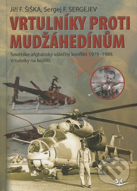 Kniha: Vrtulníky proti mudžáhedínům (Jiří F. Šiška a Sergej F. Sergejev). Svět křídel, 2010 Kniha: Vrtulníky proti mudžáhedínům (Jiří F. Šiška a Sergej F. Sergejev). Svět křídel, 2010