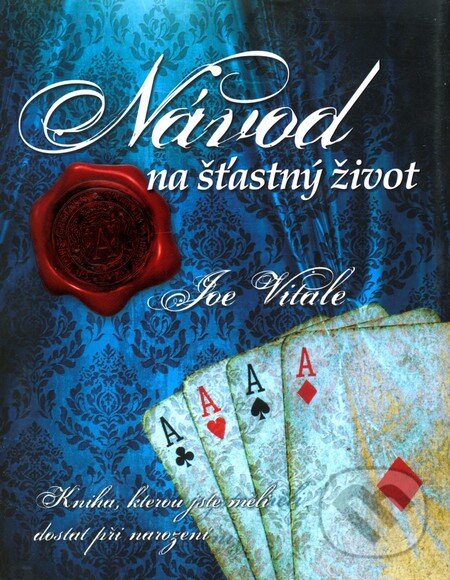 Kniha: Návod na šťastný život (Joe Vitale). Ottovo nakladatelství, 2010 Kniha: Návod na šťastný život (Joe Vitale). Ottovo nakladatelství, 2010