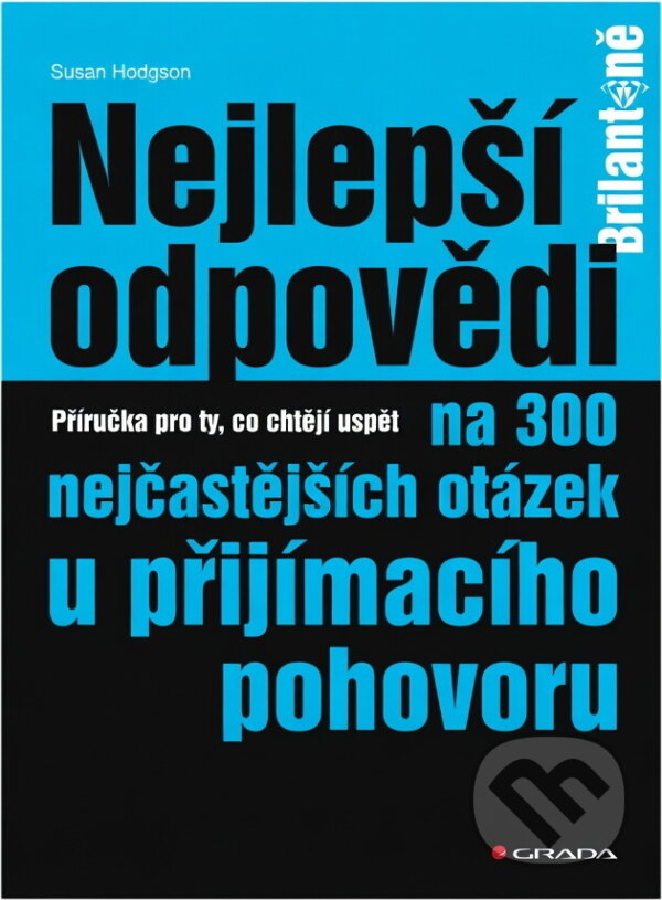 Kniha: Nejlepší odpovědi na 300 nejčastejších otázek u přijímacího pohovoru (Susan Hodgson). Grada Kniha: Nejlepší odpovědi na 300 nejčastejších otázek u přijímacího pohovoru (Susan Hodgson). Grada