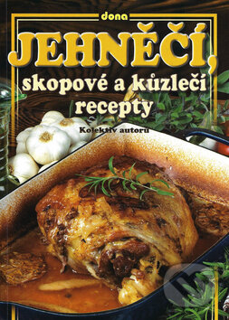Kniha: Jehněčí, skopové a kůzlečí recepty (Autorský kolektív). Dona, 2010 Kniha: Jehněčí, skopové a kůzlečí recepty (Autorský kolektív). Dona, 2010