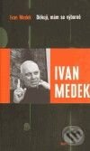 Kniha: Děkuji, mám se výborně (Ivan Medek). Torst, 2010 Kniha: Děkuji, mám se výborně (Ivan Medek). Torst, 2010