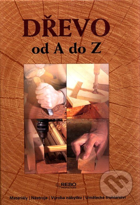 Kniha: Dřevo od A do Z (Autorský kolektív). Rebo Kniha: Dřevo od A do Z (Autorský kolektív). Rebo