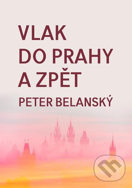 E-kniha: Vlak do Prahy a zpět (Peter Belanský). E-knihy jedou E-kniha: Vlak do Prahy a zpět (Peter Belanský). E-knihy jedou