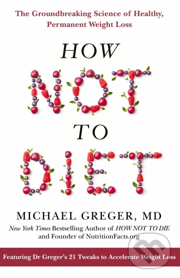 Kniha: How Not To Diet (Michael Greger). Bluebird Books, 2021 Kniha: How Not To Diet (Michael Greger). Bluebird Books, 2021