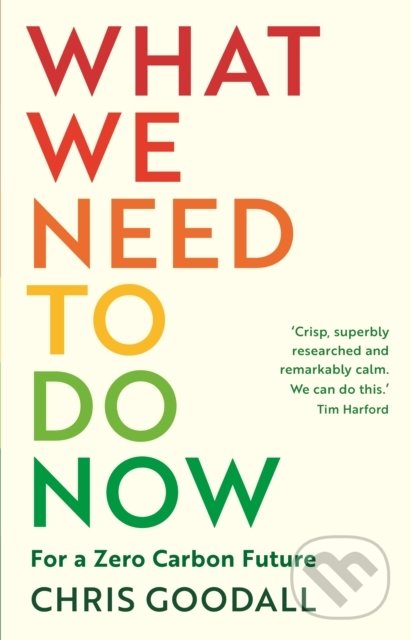 Kniha: What We Need to Do Now (Chris Goodall). Profile Books, 2021 Kniha: What We Need to Do Now (Chris Goodall). Profile Books, 2021