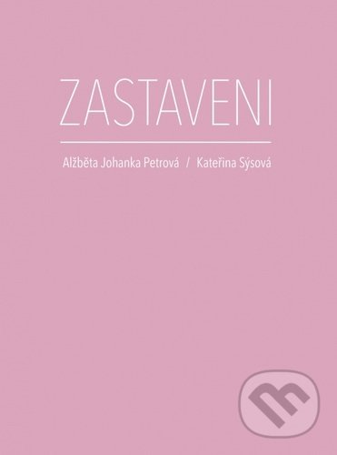 Kniha: Zastaveni (Alžběta Johanka Petrová a Kateřina Sýsová). , 2021 Kniha: Zastaveni (Alžběta Johanka Petrová a Kateřina Sýsová). , 2021