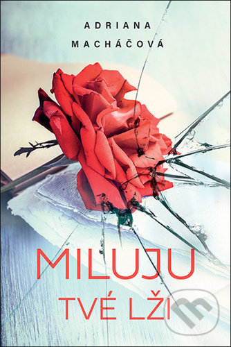 Kniha: Miluju tvoje lži (Adriana Macháčová). Fortuna Libri ČR, 2021 Kniha: Miluju tvoje lži (Adriana Macháčová). Fortuna Libri ČR, 2021