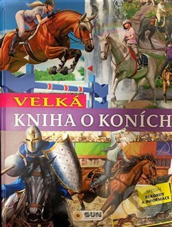 Kniha: Velká kniha o koních (SUN). SUN, 2021 Kniha: Velká kniha o koních (SUN). SUN, 2021