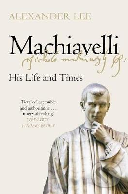 Kniha: Machiavelli (Alexander Lee). Pan Macmillan, 2021 Kniha: Machiavelli (Alexander Lee). Pan Macmillan, 2021