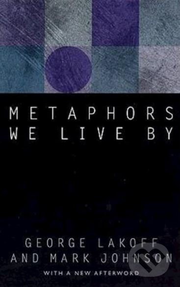 Kniha: Metaphors We Live by (George Lakoff a Mark Johnson). University of Chicago, 2003 Kniha: Metaphors We Live by (George Lakoff a Mark Johnson). University of Chicago, 2003