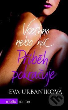 Kniha: Všechno nebo nic - Příběh pokračuje (Eva Urbaníková). Motto, 2010 Kniha: Všechno nebo nic - Příběh pokračuje (Eva Urbaníková). Motto, 2010
