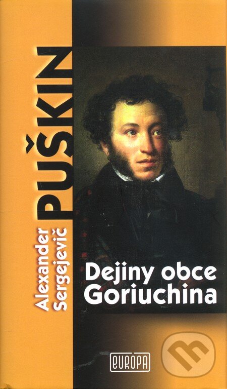 Kniha: Dejiny obce Goriuchina (Alexander Sergejevič Puškin). Európa, 2010 Kniha: Dejiny obce Goriuchina (Alexander Sergejevič Puškin). Európa, 2010