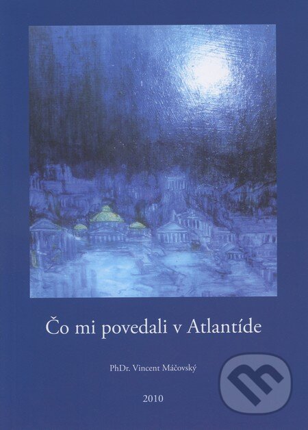 Kniha: Čo mi povedali v Atlantíde (Vincent Máčovský). O.Z. Vincentína, 2010 Kniha: Čo mi povedali v Atlantíde (Vincent Máčovský). O.Z. Vincentína, 2010