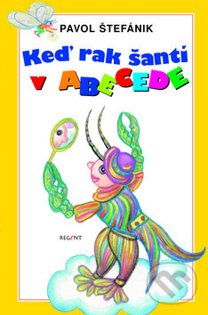 Kniha: Keď rak šantí v abecede (Pavol Štefánik). Regent, 2010 Kniha: Keď rak šantí v abecede (Pavol Štefánik). Regent, 2010