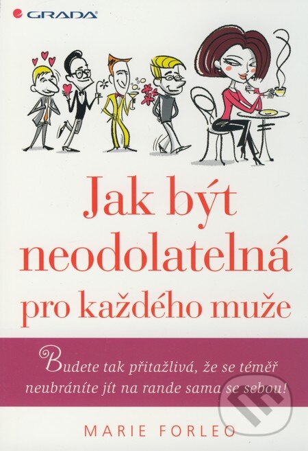 Kniha: Jak být neodolatelná pro každého muže (Marie Forleo). Grada, 2010 Kniha: Jak být neodolatelná pro každého muže (Marie Forleo). Grada, 2010