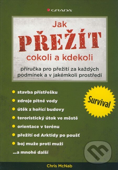 Kniha: Jak přežít cokoli a kdekoli (Chris McNab). Grada, 2010 Kniha: Jak přežít cokoli a kdekoli (Chris McNab). Grada, 2010