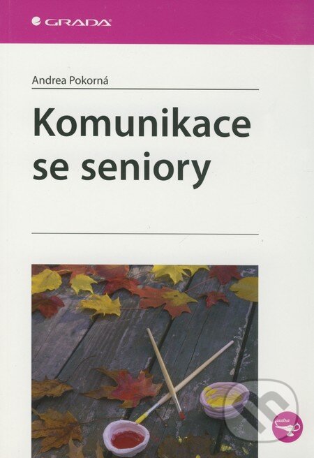 Kniha: Komunikace se seniory (Andrea Pokorná). Grada, 2010 Kniha: Komunikace se seniory (Andrea Pokorná). Grada, 2010