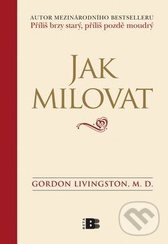 Kniha: Jak milovat (Gordon Livingston). BETA - Dobrovský, 2010 Kniha: Jak milovat (Gordon Livingston). BETA - Dobrovský, 2010