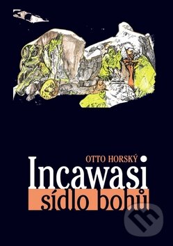Kniha: Incawasi sídlo bohů (Otto Horský). Repronis, 2010 Kniha: Incawasi sídlo bohů (Otto Horský). Repronis, 2010