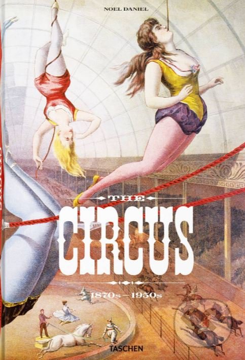 Kniha: The Circus - 1870s–1950s (Fred Dahlinger, Linda Granfield a Noel Daniel). Taschen, 2021 Kniha: The Circus - 1870s–1950s (Fred Dahlinger, Linda Granfield a Noel Daniel). Taschen, 2021