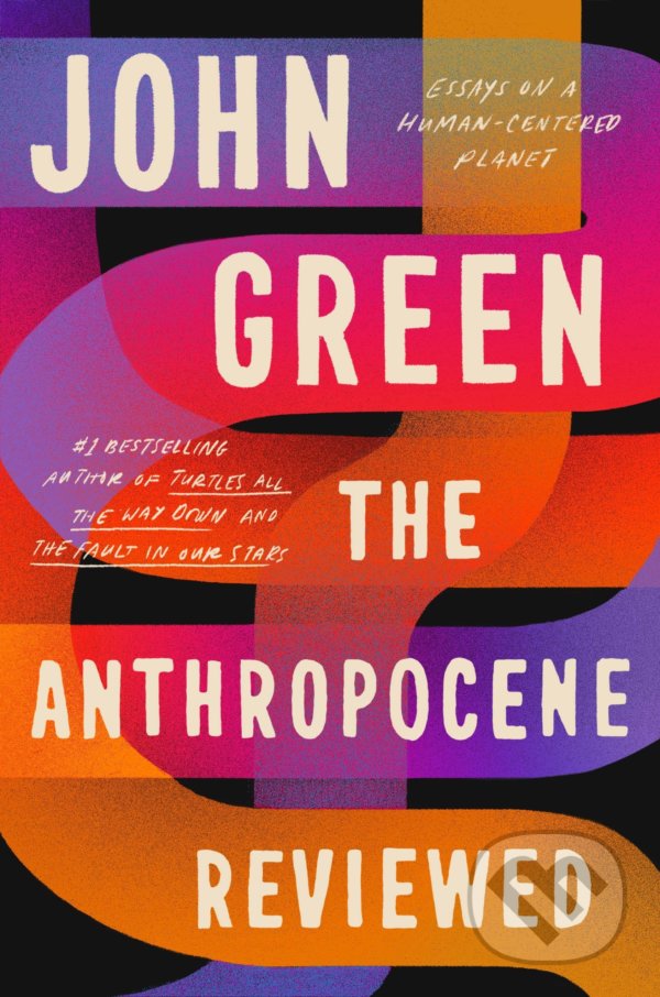 Kniha: The Anthropocene Reviewed (John Green). Ebury, 2021 Kniha: The Anthropocene Reviewed (John Green). Ebury, 2021