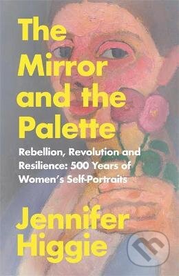 Kniha: The Mirror and the Palette (Jennifer Higgie). Orion, 2021 Kniha: The Mirror and the Palette (Jennifer Higgie). Orion, 2021