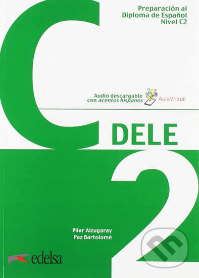 Kniha: Preparación DELE C2 Libro + audio descargable (Paz Bartolomé a Pilar Alzugaray). Edelsa, 2019 Kniha: Preparación DELE C2 Libro + audio descargable (Paz Bartolomé a Pilar Alzugaray). Edelsa, 2019