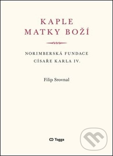 Kniha: Kaple Matky Boží (Filip Srovnal). Togga, 2021 Kniha: Kaple Matky Boží (Filip Srovnal). Togga, 2021
