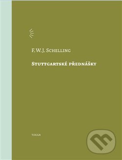 Kniha: Stuttgartské přednášky (F.W.J. Schelling). Togga, 2021 Kniha: Stuttgartské přednášky (F.W.J. Schelling). Togga, 2021