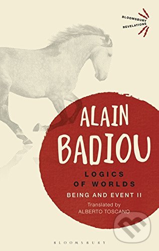 Kniha: Logics of Worlds (Alain Badiou). Bloomsbury, 2018 Kniha: Logics of Worlds (Alain Badiou). Bloomsbury, 2018