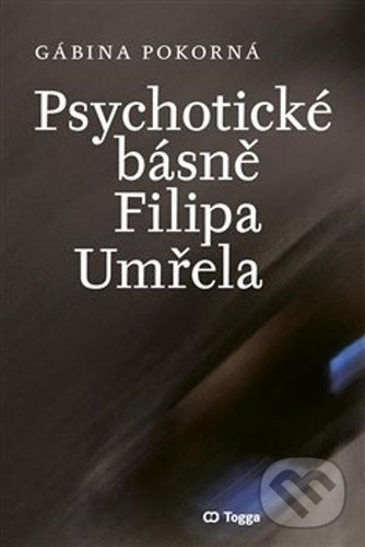 Kniha: Psychotické básně Filipa Umřela (Gábina Pokorná). Togga, 2021 Kniha: Psychotické básně Filipa Umřela (Gábina Pokorná). Togga, 2021
