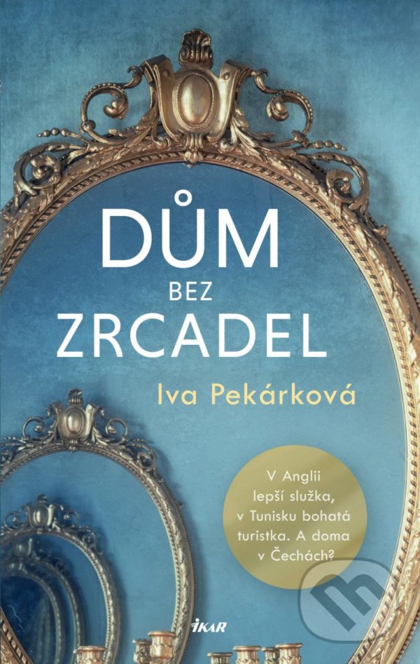 Kniha: Dům bez zrcadel (Iva Pekárková). Ikar CZ, 2021 Kniha: Dům bez zrcadel (Iva Pekárková). Ikar CZ, 2021