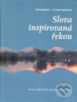 Kniha: Slova inspirovaná řekou (Emil Kaplánek a Jarmila Kaplánková). SUSA, 2021 Kniha: Slova inspirovaná řekou (Emil Kaplánek a Jarmila Kaplánková). SUSA, 2021