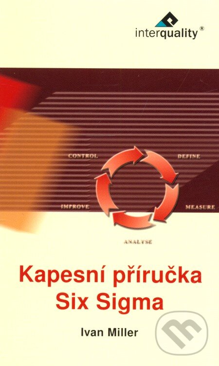 Kniha: Kapesní příručka Six Sigma (Ivan Miller). InterQuality, 2008 Kniha: Kapesní příručka Six Sigma (Ivan Miller). InterQuality, 2008