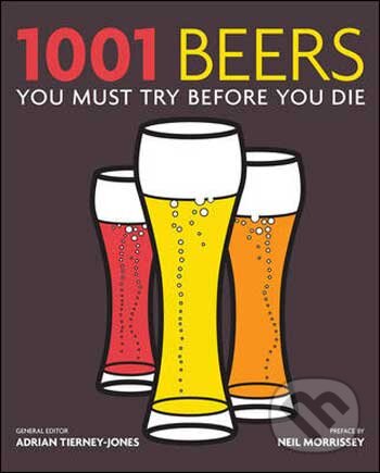 Kniha: 1001 Beers You Must Try Before You Die (Adrian Tierney-Jones). Cassell, 2010 Kniha: 1001 Beers You Must Try Before You Die (Adrian Tierney-Jones). Cassell, 2010