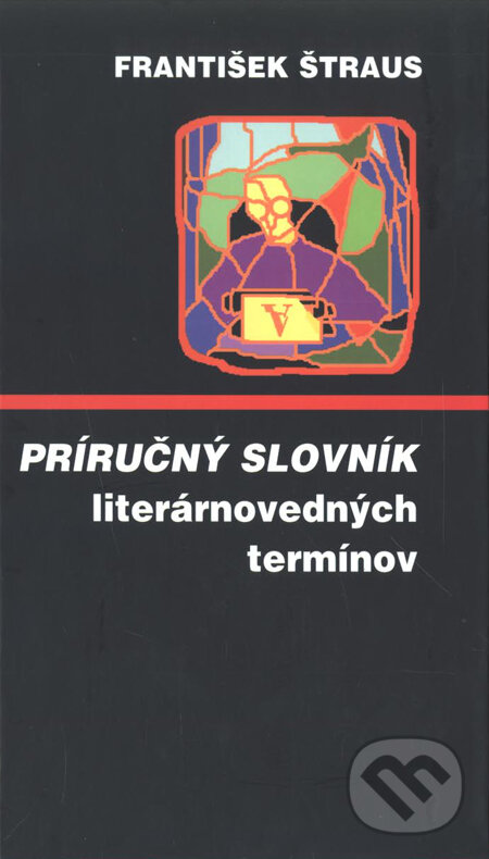Príručný slovník literárnovedných termínov - František Štraus, Vydavateľstvo Spolku slovenských spisovateľov, 2005