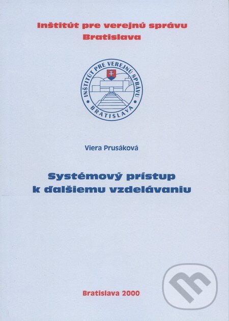 Kniha: Systémový prístup k ďalšiemu vzdelávaniu (Viera Prusáková). Inštitút pre verejnú správu Bratislava, 2000 Kniha: Systémový prístup k ďalšiemu vzdelávaniu (Viera Prusáková). Inštitút pre verejnú správu Bratislava, 2000