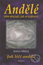 Kniha: Andělé nám ukazují, jak se uzdravit (Alexa Kriele). Fontána, 2010 Kniha: Andělé nám ukazují, jak se uzdravit (Alexa Kriele). Fontána, 2010